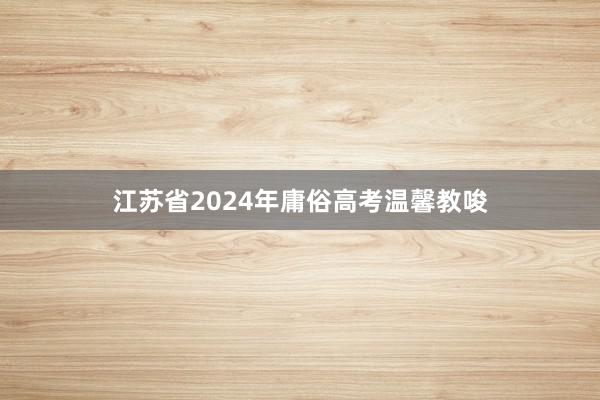 江苏省2024年庸俗高考温馨教唆